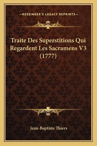 Traite Des Superstitions Qui Regardent Les Sacramens V3 (1777): (French)