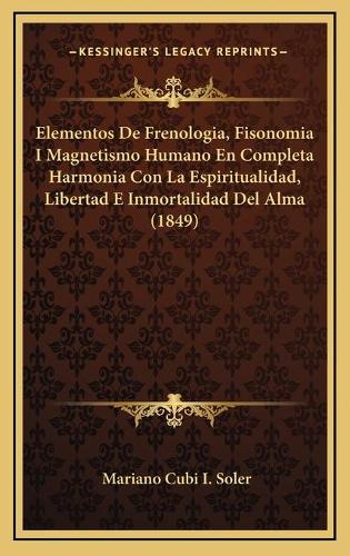 Elementos De Frenologia, Fisonomia I Magnetismo Humano En Completa Harmonia Con La Espiritualidad, Libertad E Inmortalidad Del Alma (1849)