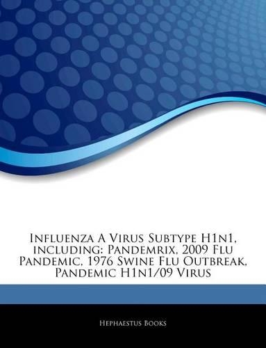 Articles on Influenza a Virus Subtype H1n1, Including: Pandemrix, 2009 Flu Pandemic, 1976 Swine Flu Outbreak, Pandemic H1n1/09 Virus(English)