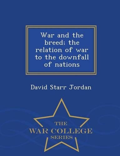 War and the Breed; The Relation of War to the Downfall of Nations - War College Series