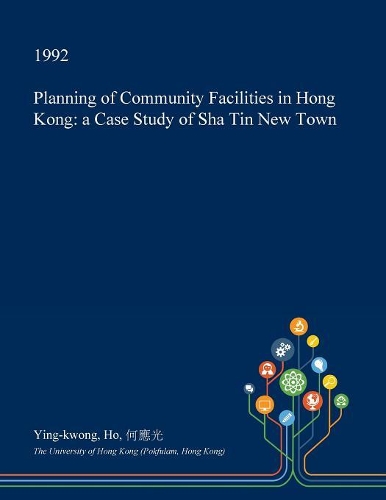 Planning of Community Facilities in Hong Kong: A Case Study of Sha Tin New Town(English)