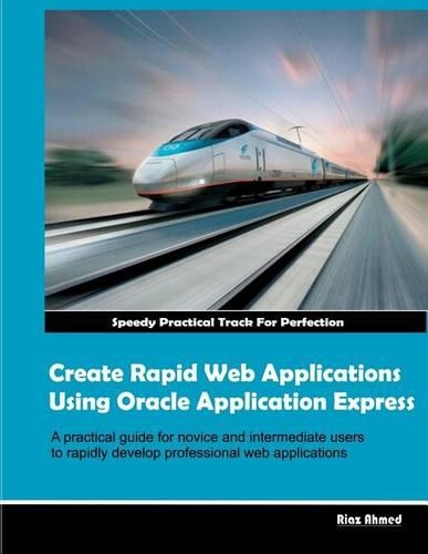 Create Rapid Web Applications Using Oracle Application Express: A Practical Guide to Rapidly Develolp Professional Web Applications(English)