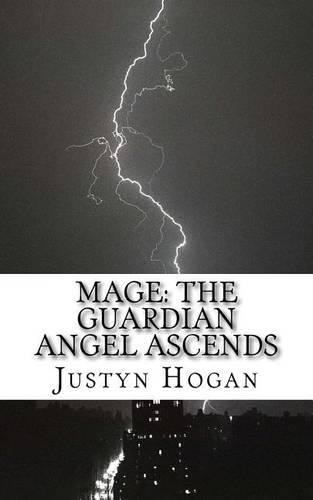 Mage: The Guardian Angel Ascends: Book One of The Angels Rising Sequence