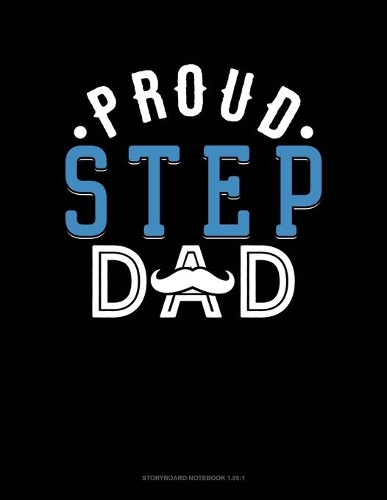 Proud Step Dad: Storyboard Notebook 1.85:1(1664 Storyboard Notebook 1.85:1)