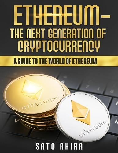 Ethereum the Next Generation of Cryptocurrency - Guide to the World of Ethereum