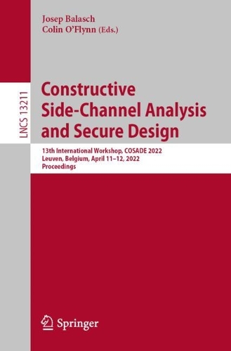 Constructive Side-Channel Analysis and Secure Design: 13th International Workshop, COSADE 2022, Leuven, Belgium, April 11-12, 2022, Proceedings(13211 Lecture Notes in Computer Science)