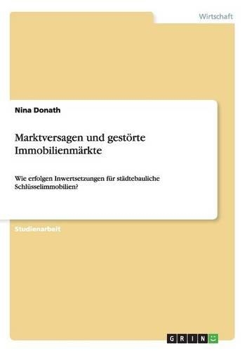 Marktversagen und gestörte Immobilienmärkte: Wie erfolgen Inwertsetzungen für städtebauliche Schlüsselimmobilien?