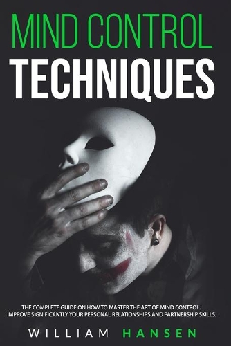 mind control techniques: The Complete Guide on How to Master the Art of Mind Control. Improve Significantly Your Personal Relationships and Partnership Skills.