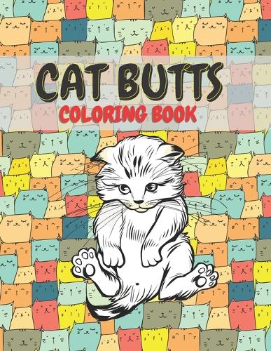 Cat Butts Coloring books: A Hilarious Coloring Gift for Adult Coloring book for Cat lovers