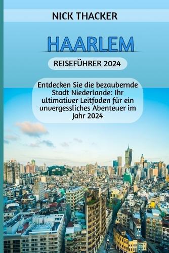 Haarlem Reiseführer 2024: Entdecken Sie die bezaubernde Stadt Niederlande: Ihr ultimativer Leitfaden für ein unvergessliches Abenteuer im Jahr 2024