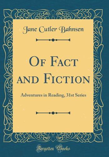Of Fact and Fiction: Adventures in Reading, 31st Series (Classic Reprint)