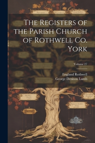 The Registers of the Parish Church of Rothwell Co. York; Volume 27