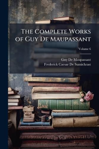 The Complete Works of Guy De Maupassant
