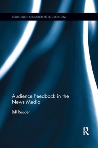 Audience Feedback in the News Media: (Routledge Research in Journalism)