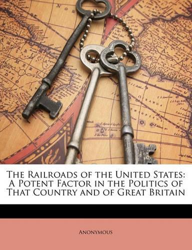 Railroads of the United States: A Potent Factor in the Politics of That Country and of Great Britain
