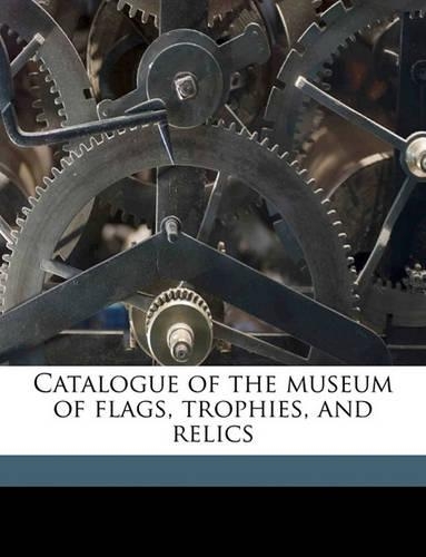 Catalogue of the Museum of Flags, Trophies, and Relics