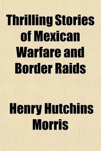 Thrilling Stories of Mexican Warfare and Border Raids: (English)