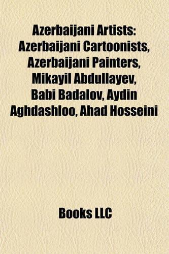 Azerbaijani Artists: Azerbaijani Cartoonists, Azerbaijani Painters, Mikayil Abdullayev, Babi Badalov, Aydin Aghdashloo, Ahad Hosseini(English)