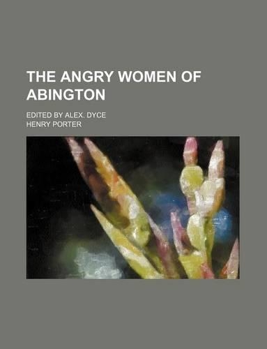 The Angry Women of Abington; Edited by Alex. Dyce