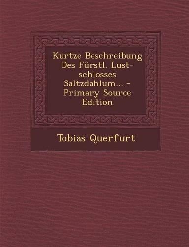 Kurtze Beschreibung Des Furstl. Lust-Schlosses Saltzdahlum...
