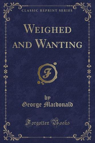 Weighed and Wanting (Classic Reprint)