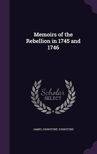 Memoirs of the Rebellion in 1745 and 1746: (English)