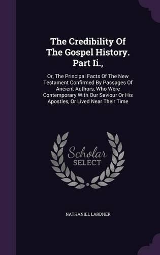 The Credibility Of The Gospel History. Part Ii.,