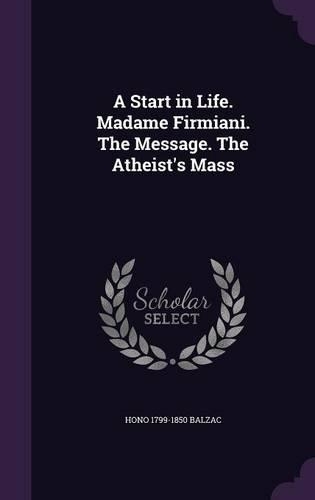 A Start in Life. Madame Firmiani. The Message. The Atheist's Mass: (English)