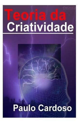 Teoria Da Criatividade: Um Ensaio Sobre O Ser Criativo(Portuguese)