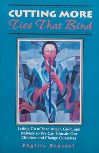 Cutting More Ties That Bind: Letting Go of Fear, Anger, Guilt, and Jealousy So We Can Educate Our Children and Change Ourselves