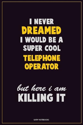 I Never Dreamed I would Be A Super Cool Telephone Operator But Here I Am Killing It