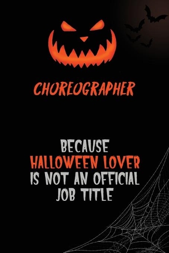 choreographer Because Halloween Lover Is Not An Official Job Title: 6x9 120 Pages Halloween Special Pumpkin Jack O'Lantern Blank Lined Paper Notebook Journal