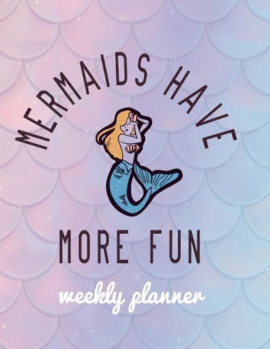 Mermaids Have More Fun Weekly Planner: Rainbow Mermaid Weekly Planner Mid Year - Motivational Quotes, to Do Lists + More - Fantasy(1 Mermaid Gifts)