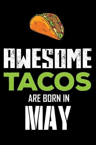 Awesome Tacos Are Born in May: Taco Notebook, Birthday Memories, Keepsake Book, Lined Paper, Draw and Write, Appreciation Journal, Planner, Organizer, Diary for Kids, Adults