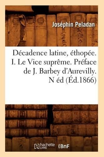Décadence Latine, Éthopée. I. Le Vice Suprême. Préface de J. Barbey d'Aurevilly. N Éd (Éd.1866)