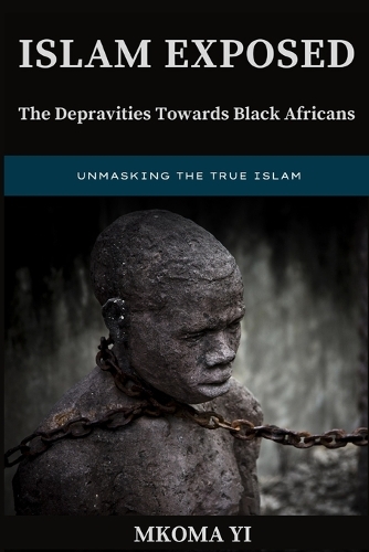 Islam Exposed: The Depravities Towards Black Africans