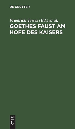 Goethes Faust Am Hofe Des Kaisers: In Drei Akten Für Die Bühne Eingerichtet(German)
