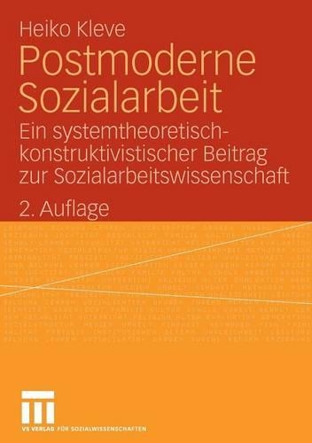 Postmoderne Sozialarbeit: Ein Systemtheoretisch-Konstruktivistischer Beitrag Zur Sozialarbeitswissenschaft(German)