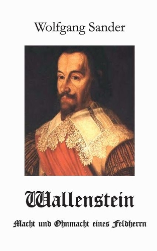 Wallenstein: Macht und Ohnmacht eines Feldherrn