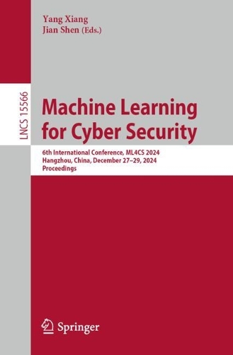 Machine Learning for Cyber Security: 6th International Conference, ML4CS 2024, Hangzhou, China, December 27–29, 2024, Proceedings(15566 Lecture Notes in Computer Science)
