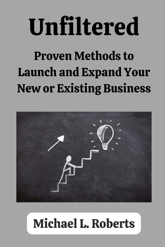 unfiltered: Proven Methods to Launch and Expand Your New or Existing Business