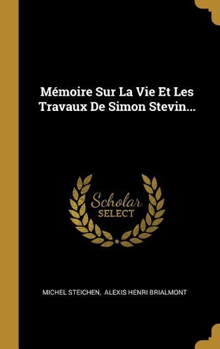 Mémoire Sur La Vie Et Les Travaux De Simon Stevin...