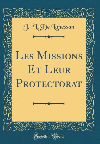 Les Missions Et Leur Protectorat (Classic Reprint)