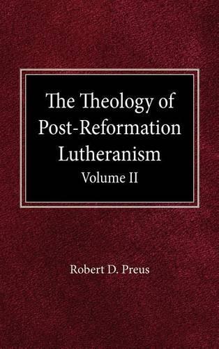 The Theology of Post-Reformation Lutheranism Volume II