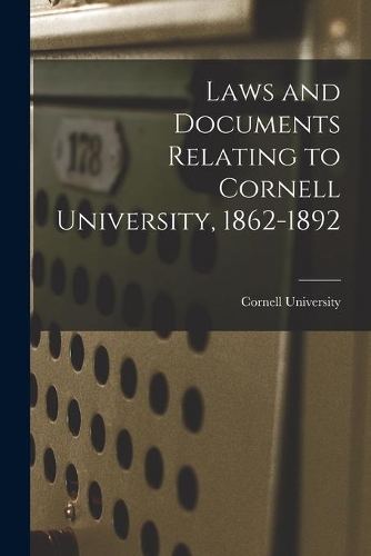 Laws and Documents Relating to Cornell University, 1862-1892