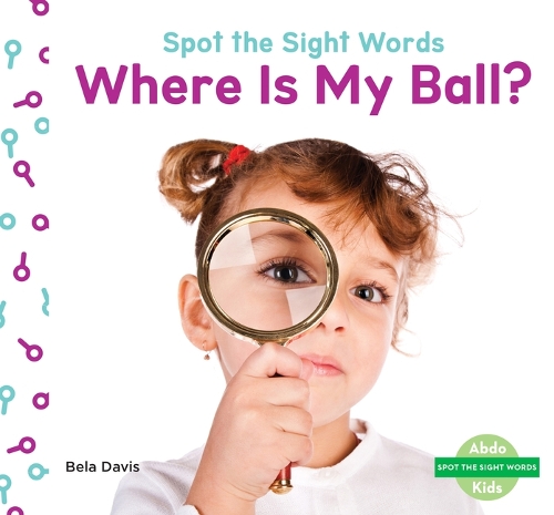 Where Is My Ball?: (Spot the Sight Words)