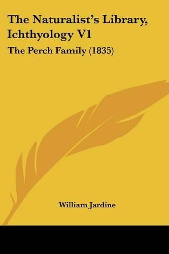 The Naturalist's Library, Ichthyology V1: The Perch Family (1835)(English)