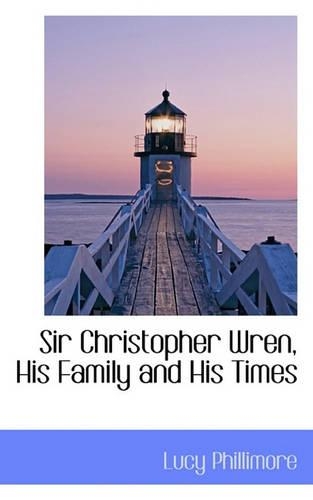 Sir Christopher Wren, His Family and His Times