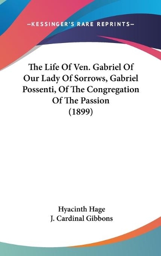 The Life Of Ven. Gabriel Of Our Lady Of Sorrows, Gabriel Possenti, Of The Congregation Of The Passion (1899)