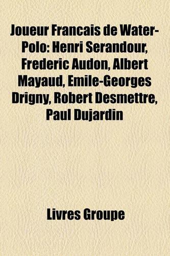 Joueur Franais de Water-Polo: Henri Srandour, Frdric Audon, Albert Mayaud, Mile-Georges Drigny, Robert Desmettre, Paul Dujardin(French)
